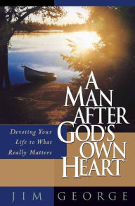Man after God's Own Heart: Devoting Your Life to What Really Matters