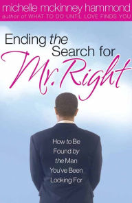 Ending the Search for Mr. Right: How to be Found by the Man You've Been Looking For