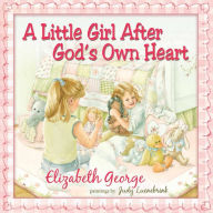 Title: A Little Girl After God's Own Heart: Learning God's Ways in My Early Days, Author: Elizabeth George