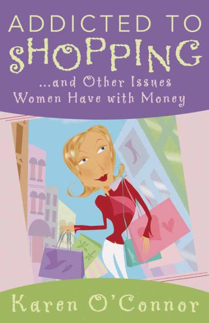 Addicted To Shopping And Other Issues Women Have With Money By Karen O 