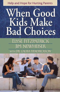 Title: When Good Kids Make Bad Choices: Help and Hope for Hurting Parents, Author: Elyse Fitzpatrick