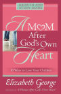 A Mom After God's Own Heart Growth and Study Guide: 10 Ways to Love Your Children
