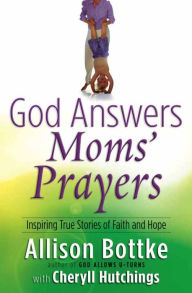 God Answers Moms' Prayers: Inspiring True Stories of Faith and Hope