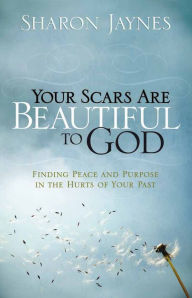 Title: Your Scars Are Beautiful to God: Finding Peace and Purpose in the Hurts of Your Past, Author: Sharon Jaynes