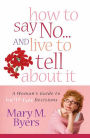 How to Say No...and Live to Tell about It: A Woman's Guide to Guilt-Free Decisions