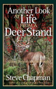 Title: Another Look at Life from a Deer Stand: Going Deeper into the Woods, Author: Steve Chapman
