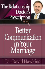 The Relationship Doctor's Prescription For Better Communication In Your Marriage