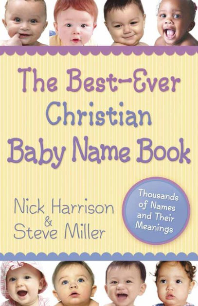 The Best-Ever Christian Baby Name Book: Thousands of Names and Their Meanings by Nick Harrison 