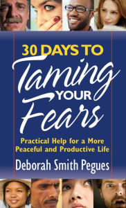 Title: 30 Days to Taming Your Fears: Practical Help for a More Peaceful and Productive Life, Author: Deborah Smith Pegues