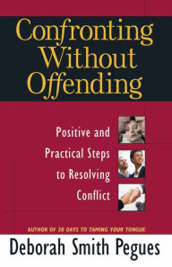 Title: Confronting Without Offending: Positive and Practical Steps to Resolving Conflict, Author: Deborah Smith Pegues