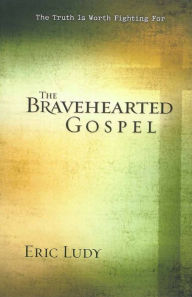 The Bravehearted Gospel: The Truth Is Worth Fighting For