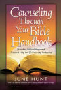 Counseling Through Your Bible Handbook: Providing Biblical Hope and Practical Help for 50 Everyday Problems