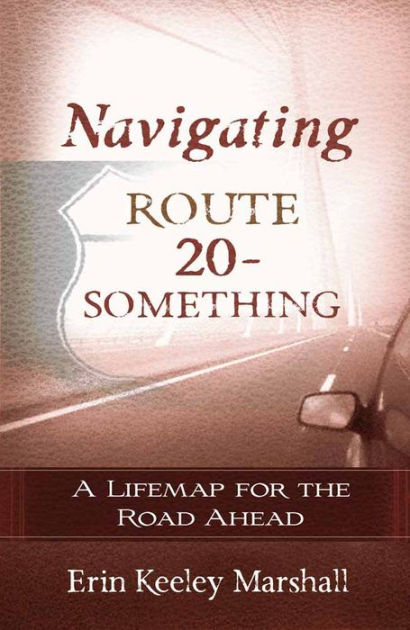 Navigating Route 20-Something: A Lifemap for the Road Ahead by Erin 