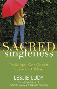 Title: Sacred Singleness: The Set-Apart Girl's Guide to Purpose and Fulfillment, Author: Leslie Ludy