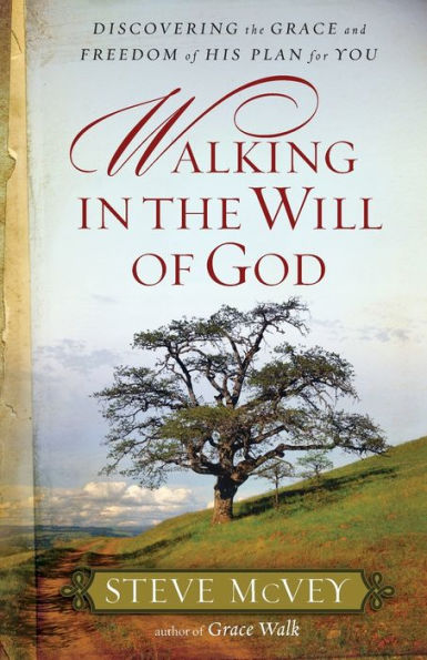 Walking in the Will of God: Discovering the Grace and Freedom of His Plan for You