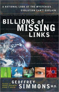 Title: Billions of Missing Links: A Rational Look at the Mysteries Evolution Can't Explain, Author: Geoffrey Simmons