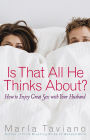 Is That All He Thinks About?: How to Enjoy Great Sex with Your Husband