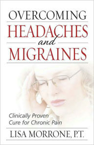 Title: Overcoming Headaches and Migraines: Clinically Proven Cure for Chronic Pain, Author: Lisa Morrone