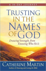 Title: Trusting in the Names of God: Drawing Strength from Knowing Who He Is, Author: Catherine Martin