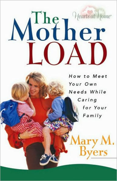 The Mother Load: How to Meet Your Own Needs While Caring for Your Family