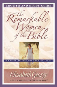 Title: The Remarkable Women of the Bible Growth and Study Guide: And Their Message for Your Life Today, Author: Elizabeth George (2)