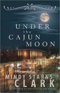 Title: Under the Cajun Moon, Author: Mindy Starns Clark