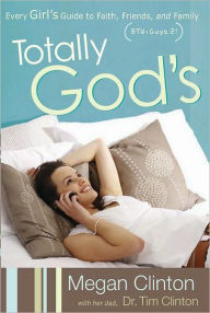 Title: Totally God's: Every Girl's Guide to Faith, Friends, and Family (BTW, Guys 2!), Author: Megan Clinton