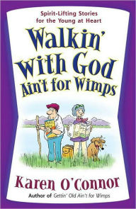 Title: Walkin' with God Ain't for Wimps: Spirit-Lifting Stories for the Young at Heart, Author: Karen O'Connor