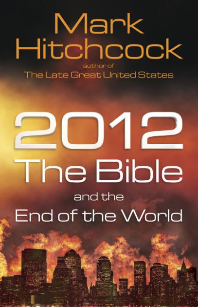 2012 The Bible And The End Of The World By Mark Hitchcock Nook Book Ebook Barnes Noble