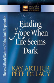 Title: Finding Hope When Life Seems Dark: Hosea, Micah, Nahum, Habakkuk, and Zephaniah, Author: Kay Arthur