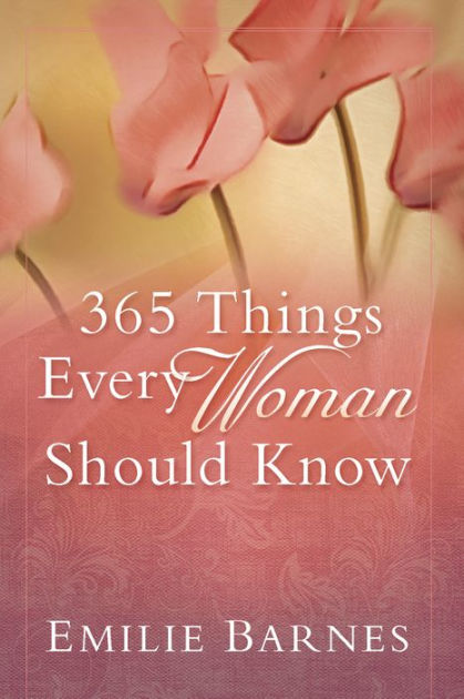 365 Things Every Woman Should Know By Emilie Barnes Nook Book