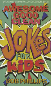 Title: Awesome Good Clean Jokes for Kids, Author: Bob Phillips