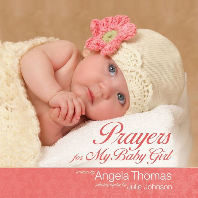 Prayers for My Baby Girl by Angela Thomas, Hardcover | Barnes & Noble®