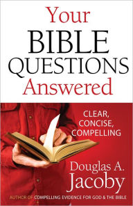 Title: Your Bible Questions Answered: Clear, Concise, Compelling, Author: Douglas A. Jacoby