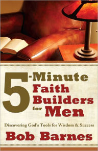 Title: 5-Minute Faith Builders for Men: Discovering God's Tools for Wisdom and Success, Author: Bob Barnes