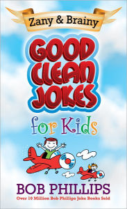 Title: Zany and Brainy Good Clean Jokes for Kids, Author: Bob Phillips