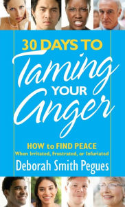 Title: 30 Days to Taming Your Anger: How to Find Peace When Irritated, Frustrated, or Infuriated, Author: Deborah Smith Pegues