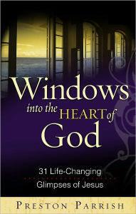 Title: Windows into the Heart of God: 31 Life-Changing Glimpses of Jesus, Author: Preston Parrish