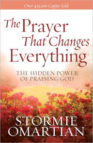Title: The Prayer That Changes Everything: The Hidden Power of Praising God, Author: Stormie Omartian