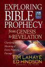 Exploring Bible Prophecy from Genesis to Revelation: Clarifying the Meaning of Every Prophetic Passage