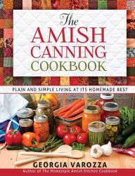 Title: The Amish Canning Cookbook: Plain and Simple Living at Its Homemade Best, Author: Georgia Varozza