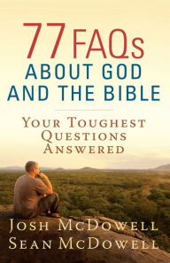 Title: 77 FAQs About God and the Bible: Your Toughest Questions Answered, Author: Josh McDowell