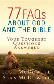 Title: 77 FAQs About God and the Bible: Your Toughest Questions Answered, Author: Josh McDowell