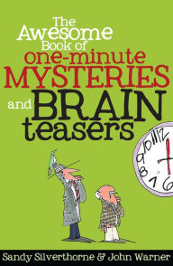 Title: The Awesome Book of One-Minute Mysteries and Brain Teasers, Author: Sandy Silverthorne