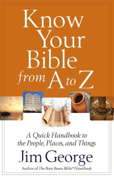Know Your Bible from A to Z: A Quick Handbook to the People, Places, and Things