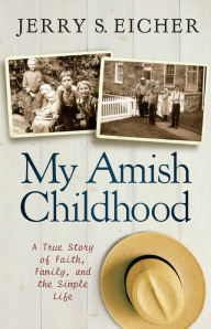 Title: My Amish Childhood: A True Story of Faith, Family, and the Simple Life, Author: Jerry S. Eicher