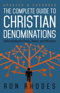 Title: The Complete Guide to Christian Denominations: Understanding the History, Beliefs, and Differences, Author: Ron Rhodes