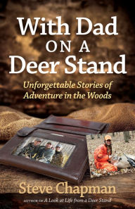 Title: With Dad on a Deer Stand: Unforgettable Stories of Adventure in the Woods, Author: Steve Chapman