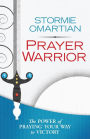 Prayer Warrior: The Power of Praying Your Way to Victory