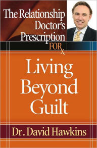 The Relationship Doctor's Prescription for Living Beyond Guilt